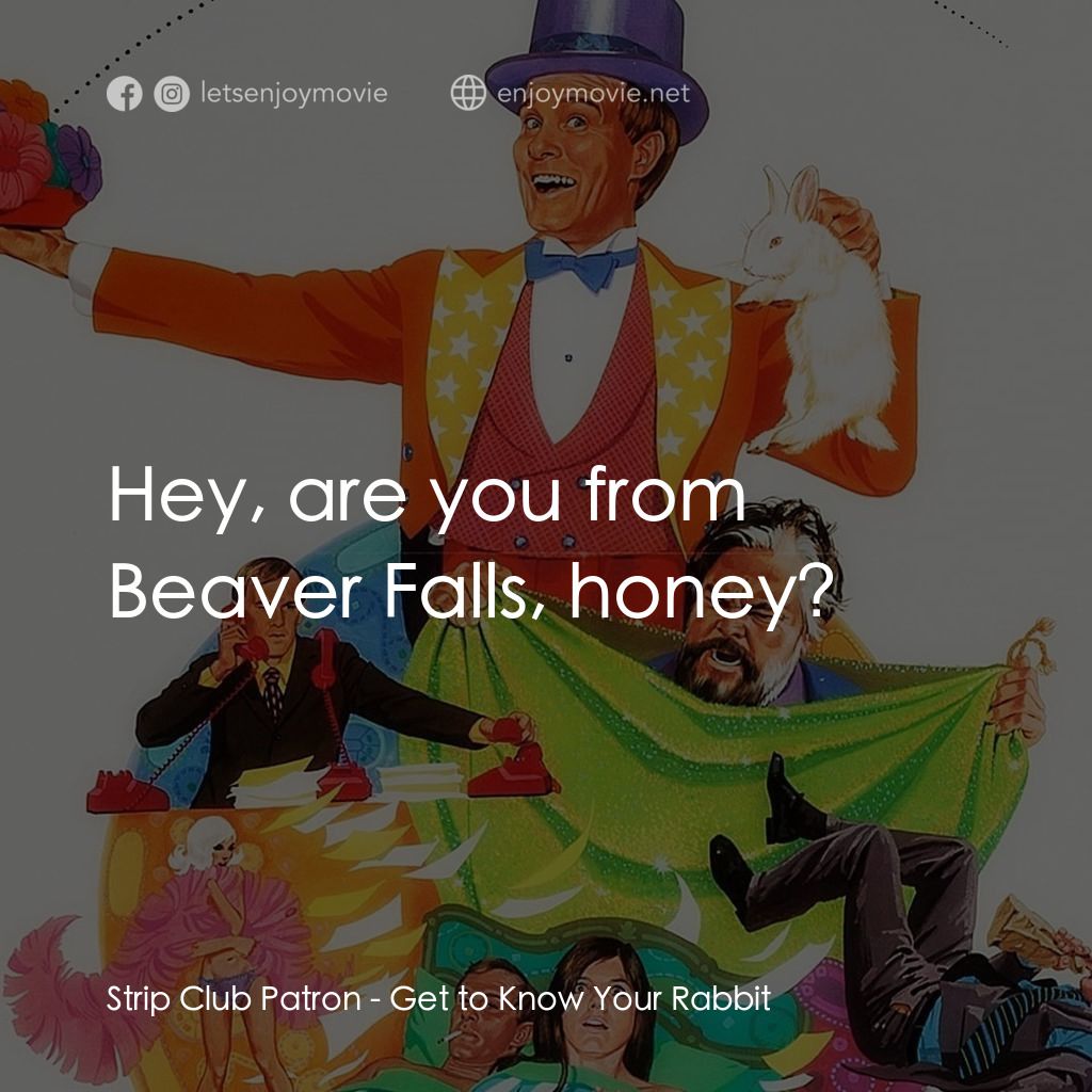 Get to Know Your Rabbit電影對白：Strip Club Patron: Hey, are you from Beaver Falls, honey?