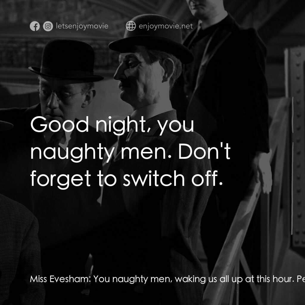 《The Lavender Hill Mob》經典台詞：Miss Evesham:  You naughty men, waking us all up a ...