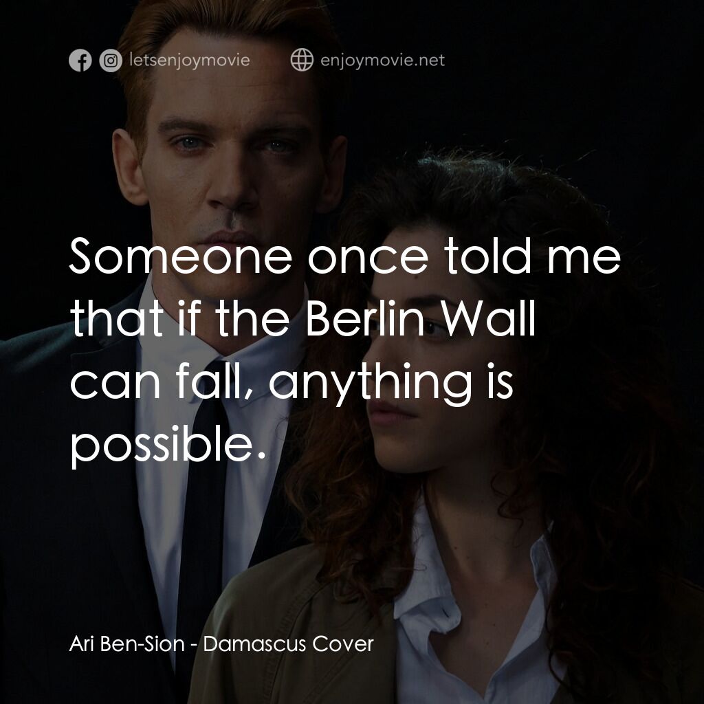 諜影交鋒電影對白：Ari Ben-Sion:  Someone once told me that if the Berlin Wall can fall, anything is
