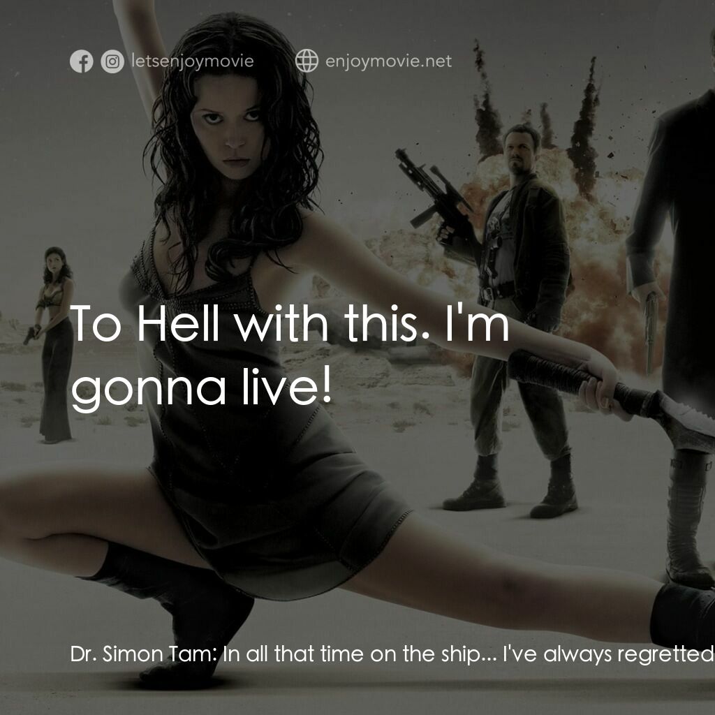 衝出寧靜號電影對白：Dr. Simon Tam:  In all that time on the ship... I've always regretted... not bein