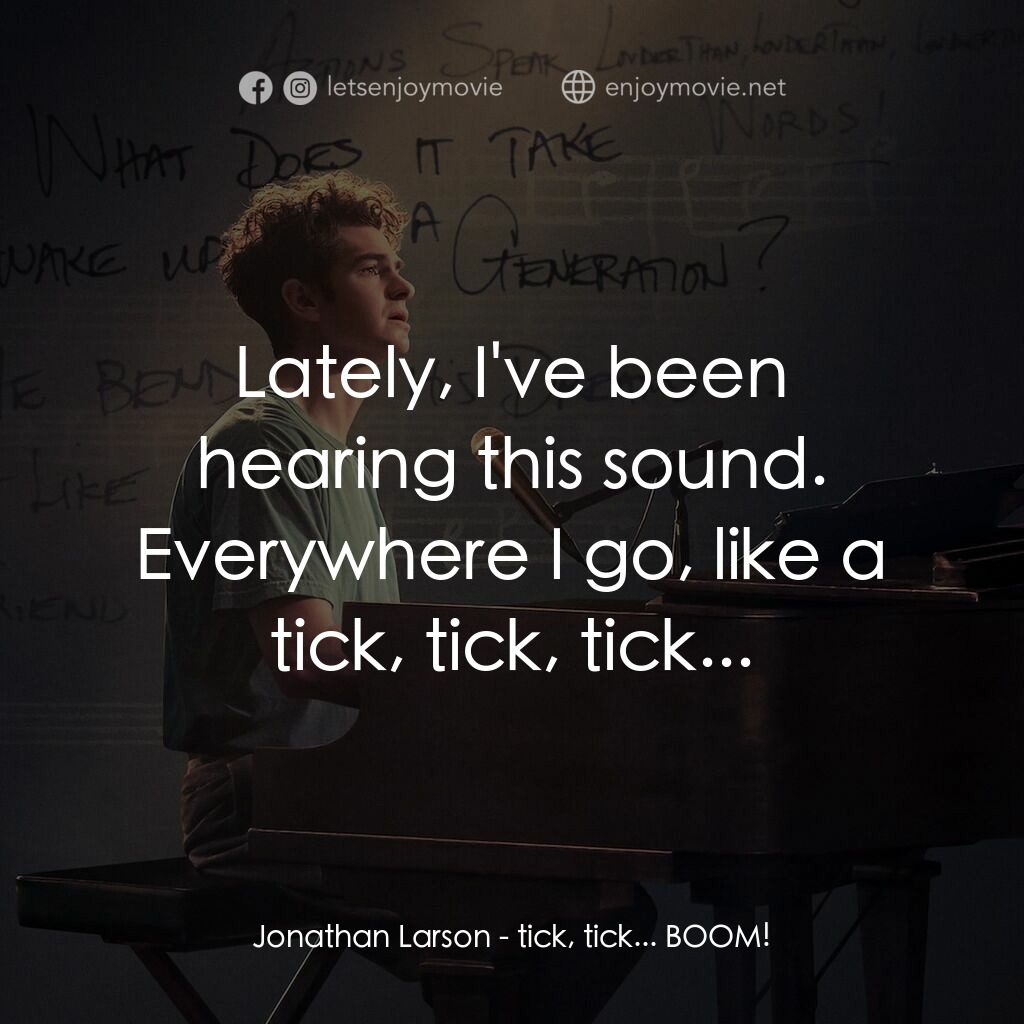 夢想期限 tick, tick...Boom!電影對白：Jonathan Larson:  Lately, I've been hearing this sound. Everywhere I go, like a t