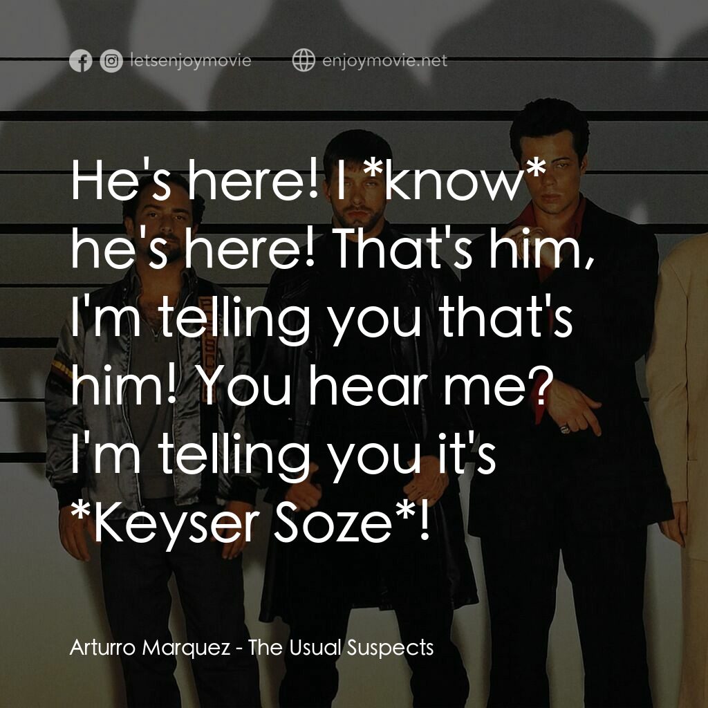 非常嫌疑犯電影對白：Arturro Marquez:  He's here! I *know* he's here! That's him, I'm telling you that