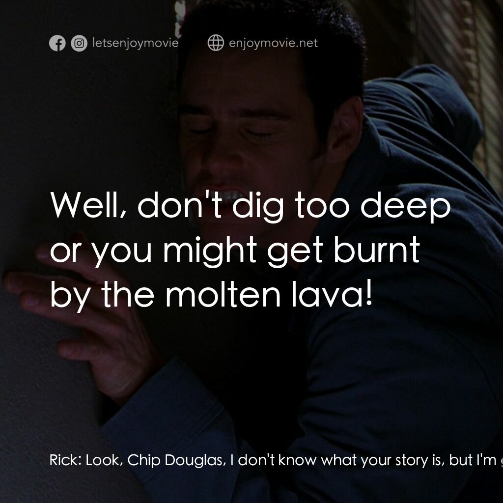 王牌特派員電影對白：Rick:  Look, Chip Douglas, I don't know what your story is, but I'm going to find