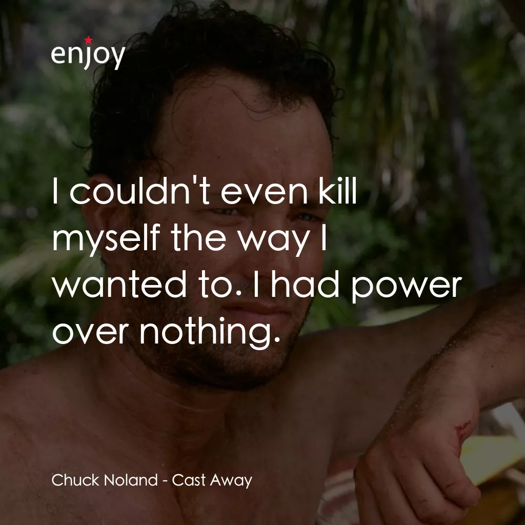 劫後重生電影對白：Chuck Noland: I couldn't even kill myself the way I wanted to. I had power over n