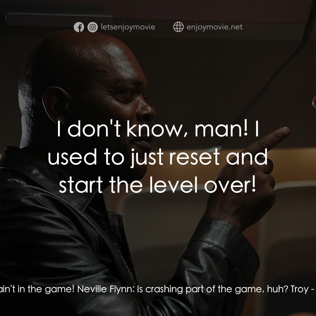 飛機上有蛇電影對白：Troy:  Oh, this part ain't in the game! Neville Flynn:  Is crashing part of the g