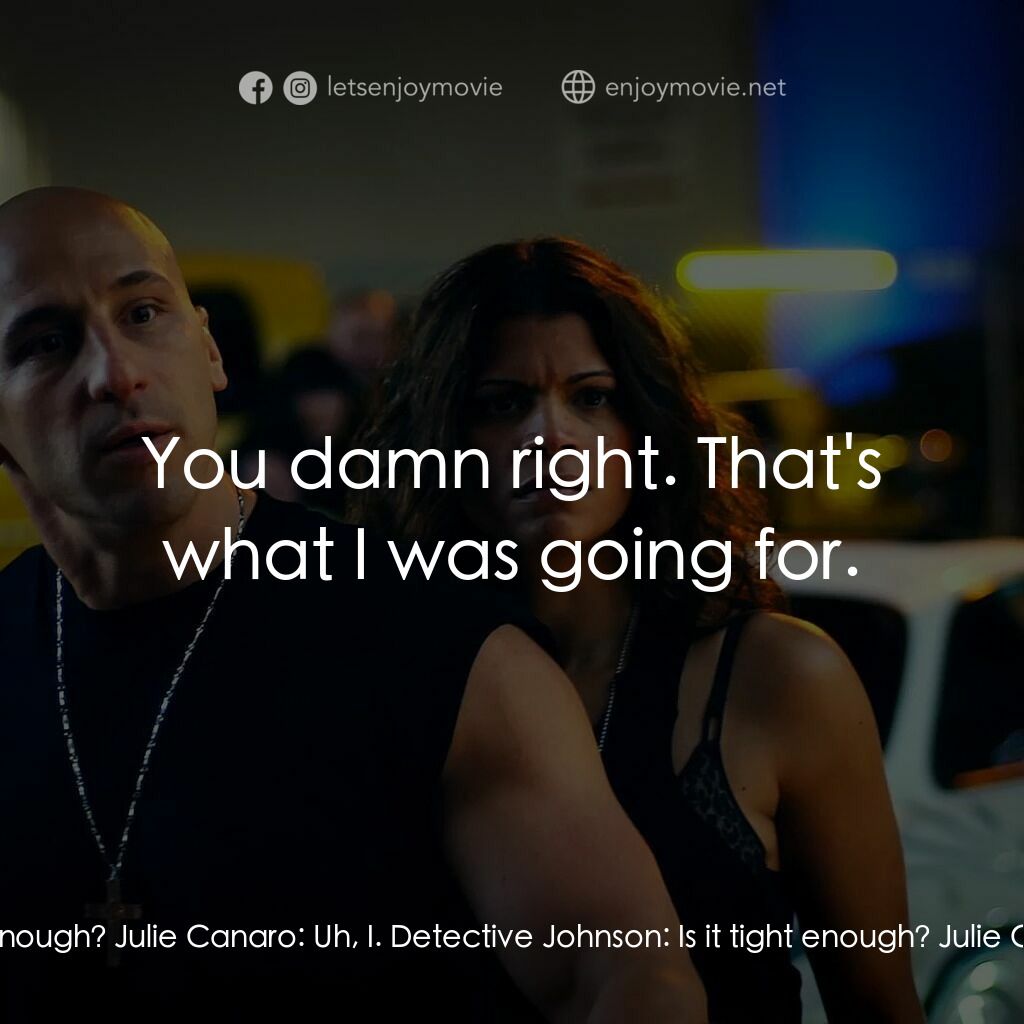 速度超越激情電影對白：Detective Johnson:  How about this t-shirt? Julie Canaro:  Sir? Detective Johnson