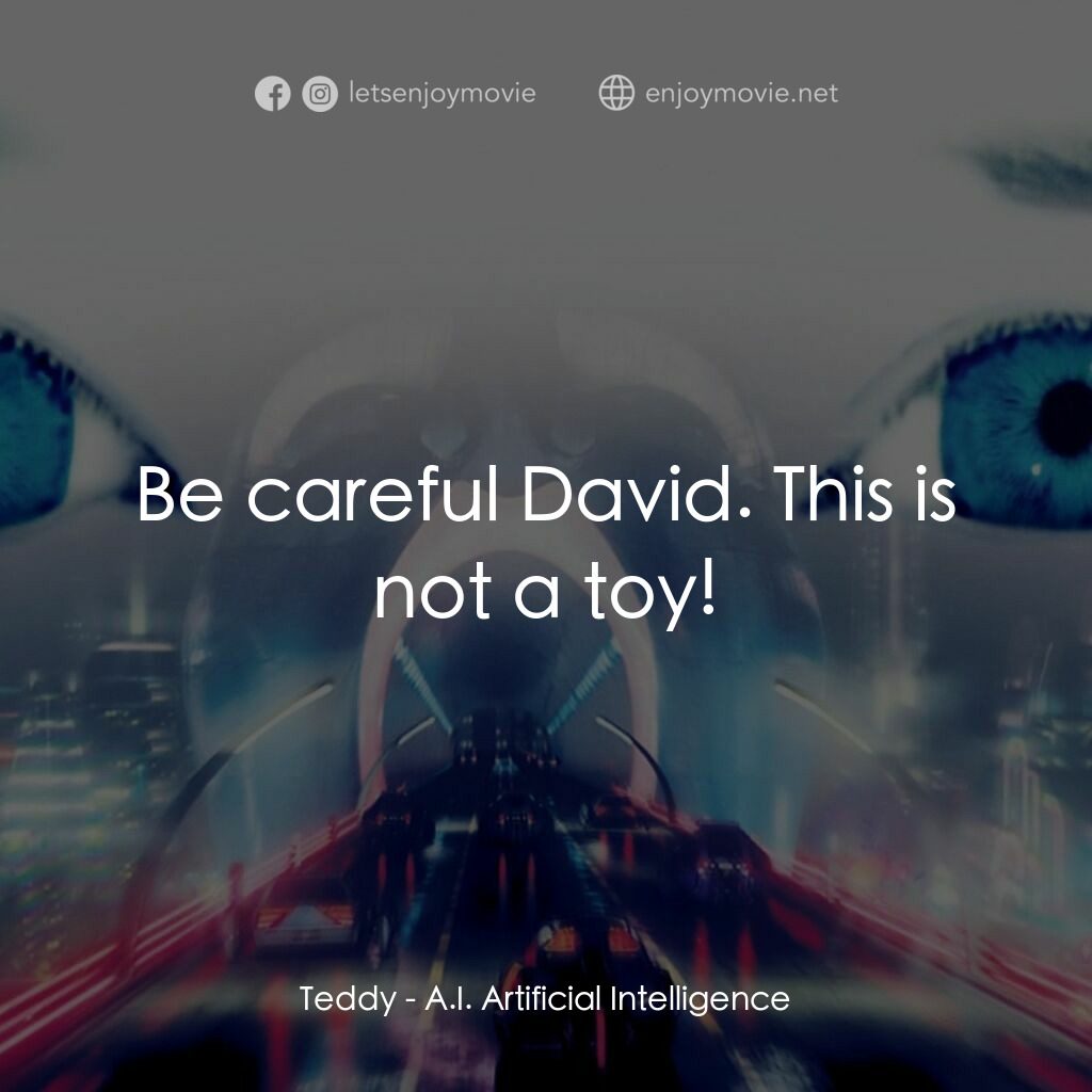 人工智能電影對白：Teddy:  Be careful David. This is not a toy!