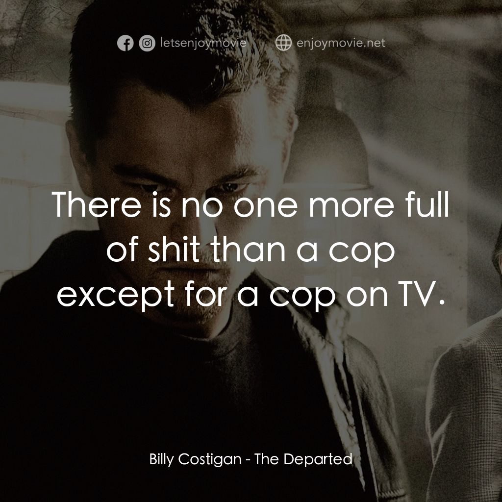 無間道風雲電影對白：Billy Costigan: There is no one more full of shit than a cop except for a cop on 