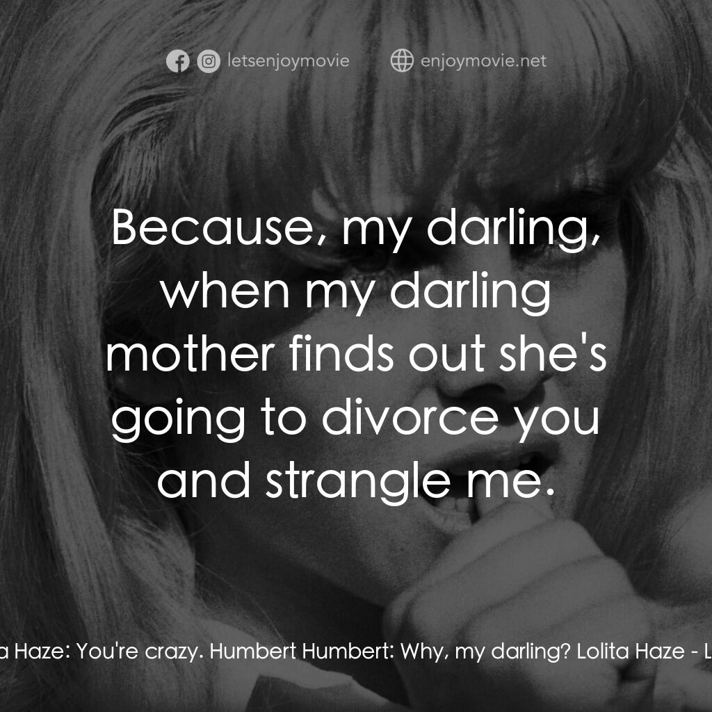 一樹梨花壓海棠電影對白：Lolita Haze:  You're crazy. Humbert Humbert:  Why, my darling? Lolita Haze:  Beca