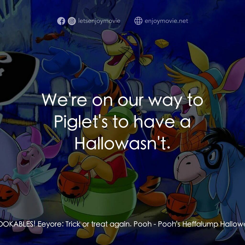 小熊維尼：嘟嘟的萬聖節歷險電影對白：Tigger:  SPOOKABLES! Eeyore:  Trick or treat again. Pooh:  We're on our way to Pi