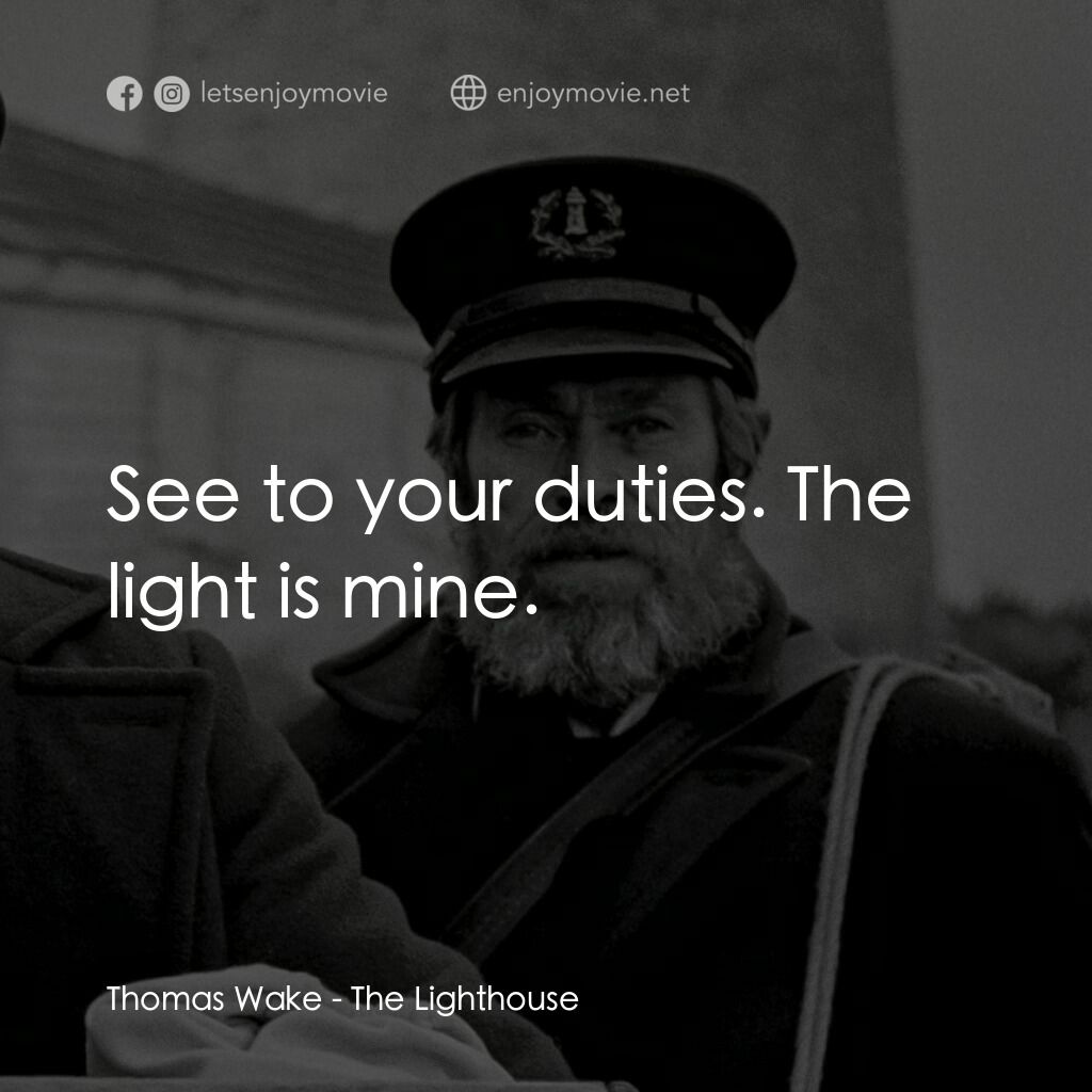 燈塔經典對白：Thomas Wake:  See to your duties. The light is mine.