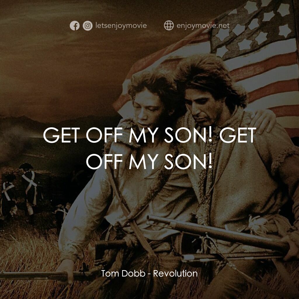 革命電影對白：Tom Dobb:  GET OFF MY SON! GET OFF MY SON!