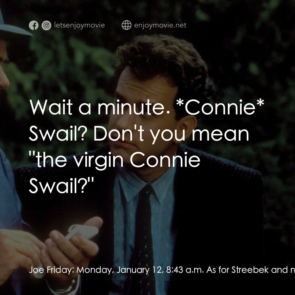 妙探孖寶電影對白：Joe Friday:  Monday, January 12, 8: 43 a.m. As for Streebek and me, we're back on