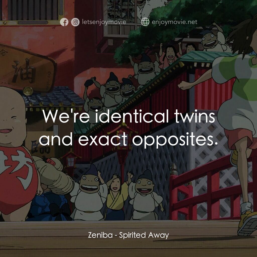 千與千尋電影對白：Zeniba:  We're identical twins and exact opposites.