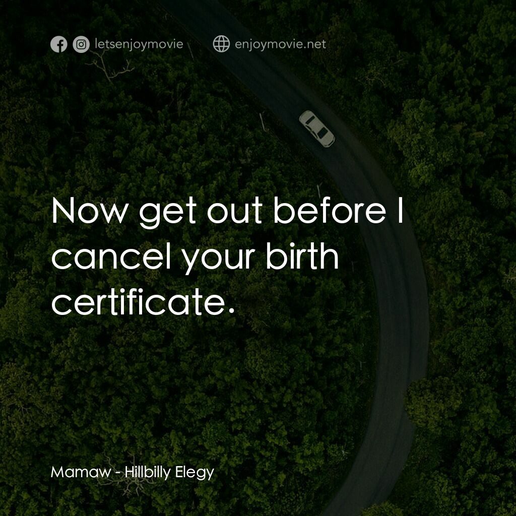 絕望者之歌電影對白：Mamaw:  Now get out before I cancel your birth certificate.