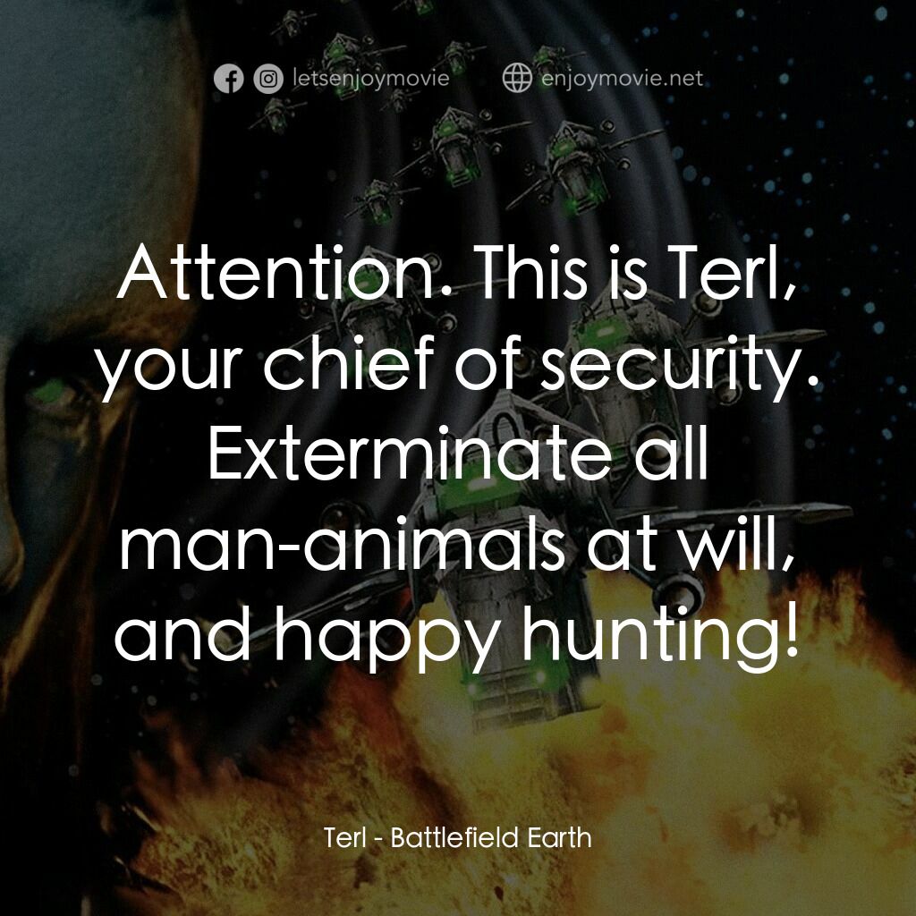 地球戰場電影對白：Terl:  Attention. This is Terl, your chief of security. Exterminate all man-anima