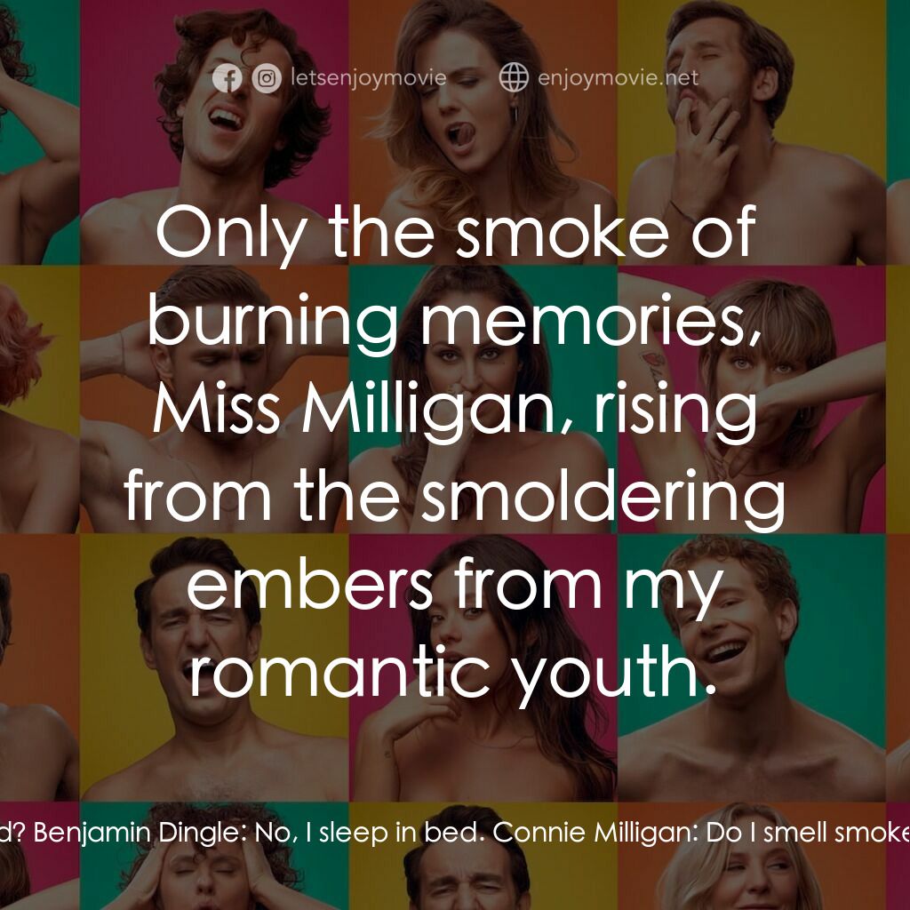 More the Merrier電影對白：Connie Milligan:  Do you smoke in bed? Benjamin Dingle:  No, I sleep in bed. Conn