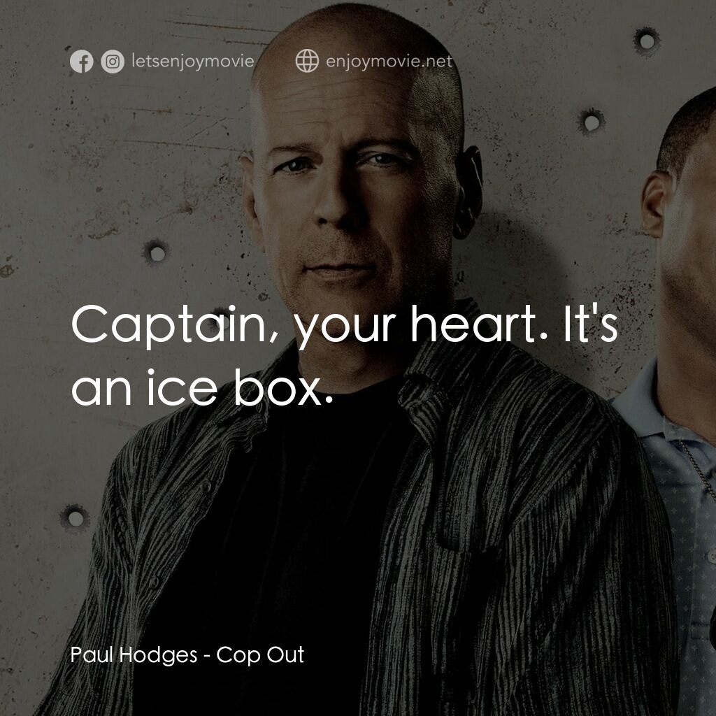 警界雙殺電影對白：Paul Hodges:  Captain, your heart. It's an ice box.