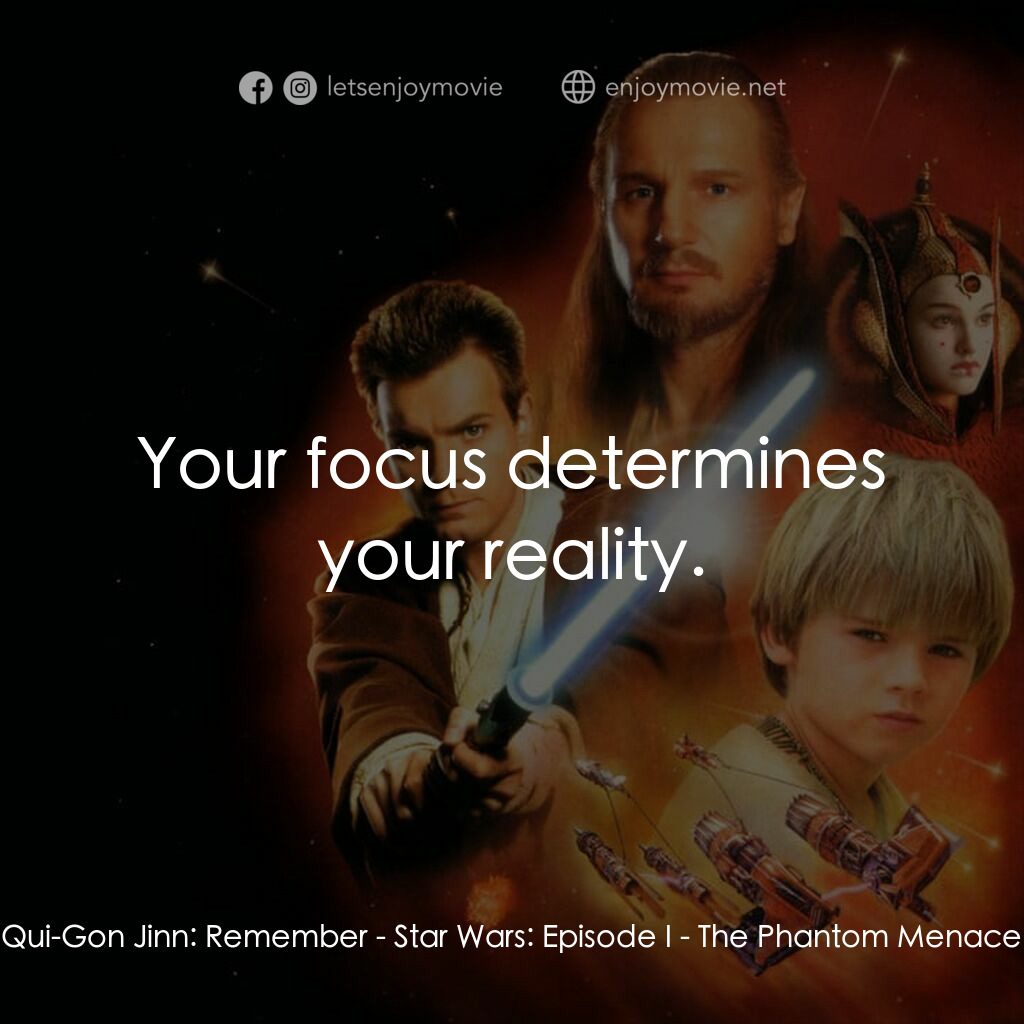 星球大戰前傳：魅影危機電影對白：Qui-Gon Jinn:  Remember:  Your focus determines your reality.