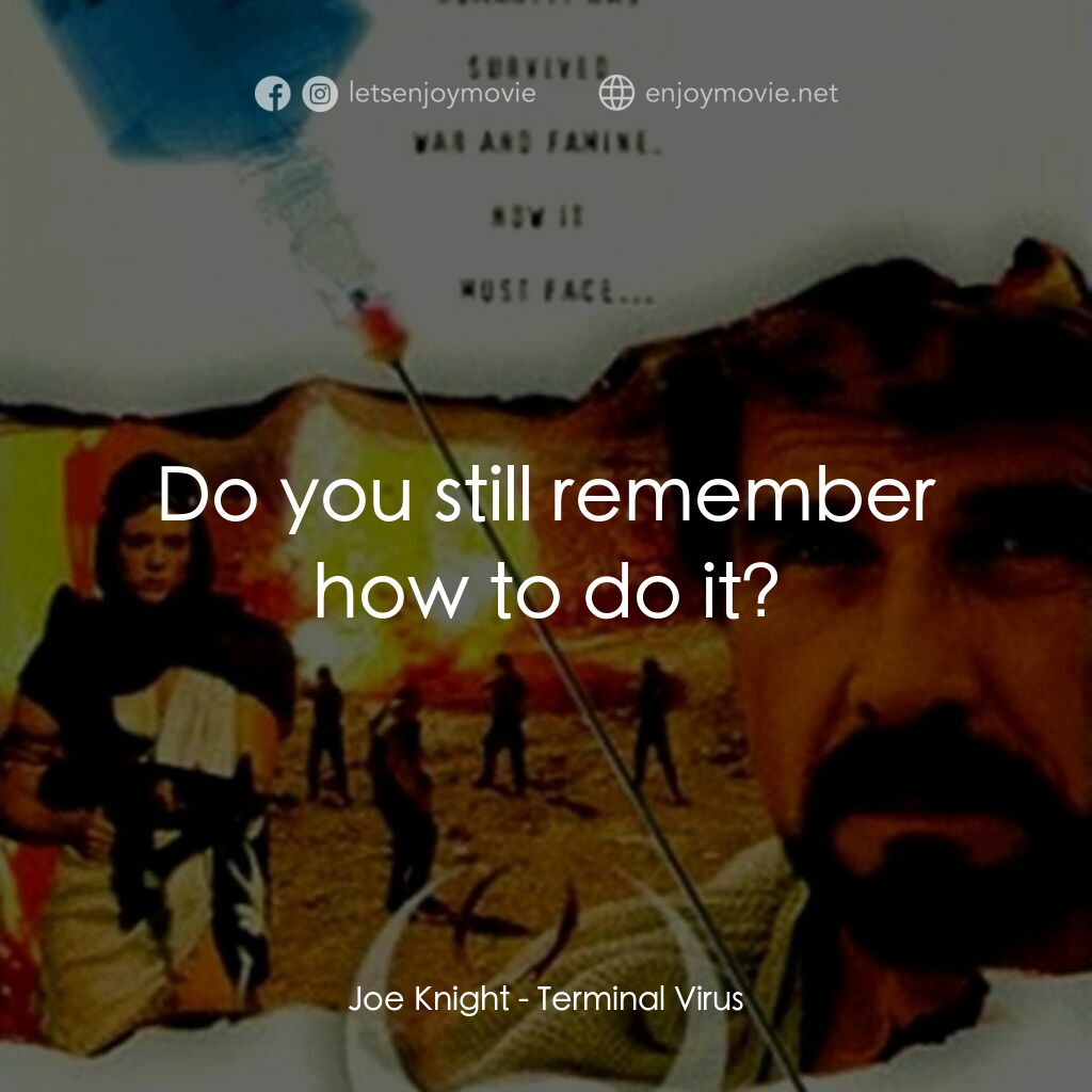 Terminal Virus電影對白：Joe Knight:  Do you still remember how to do it?