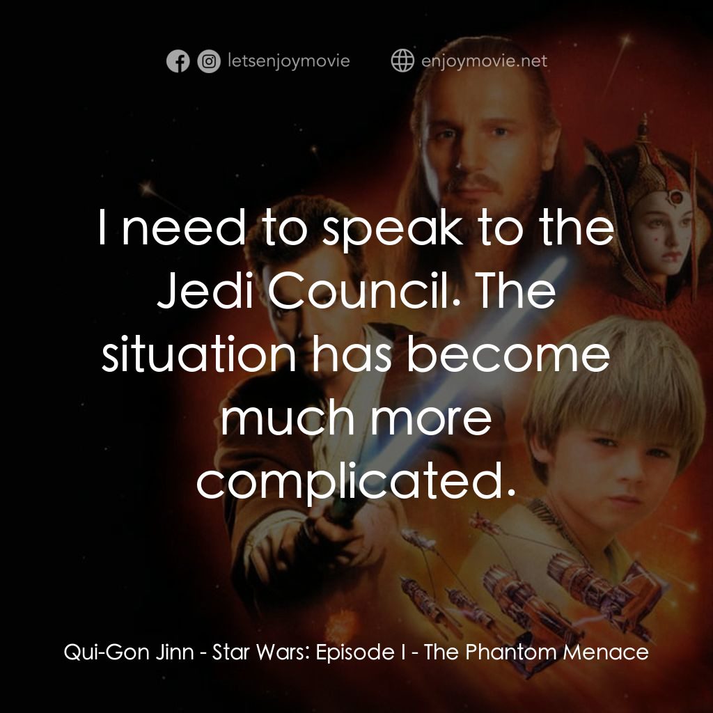 星球大戰前傳：魅影危機電影對白：Qui-Gon Jinn: I need to speak to the Jedi Council. The situation has become much 