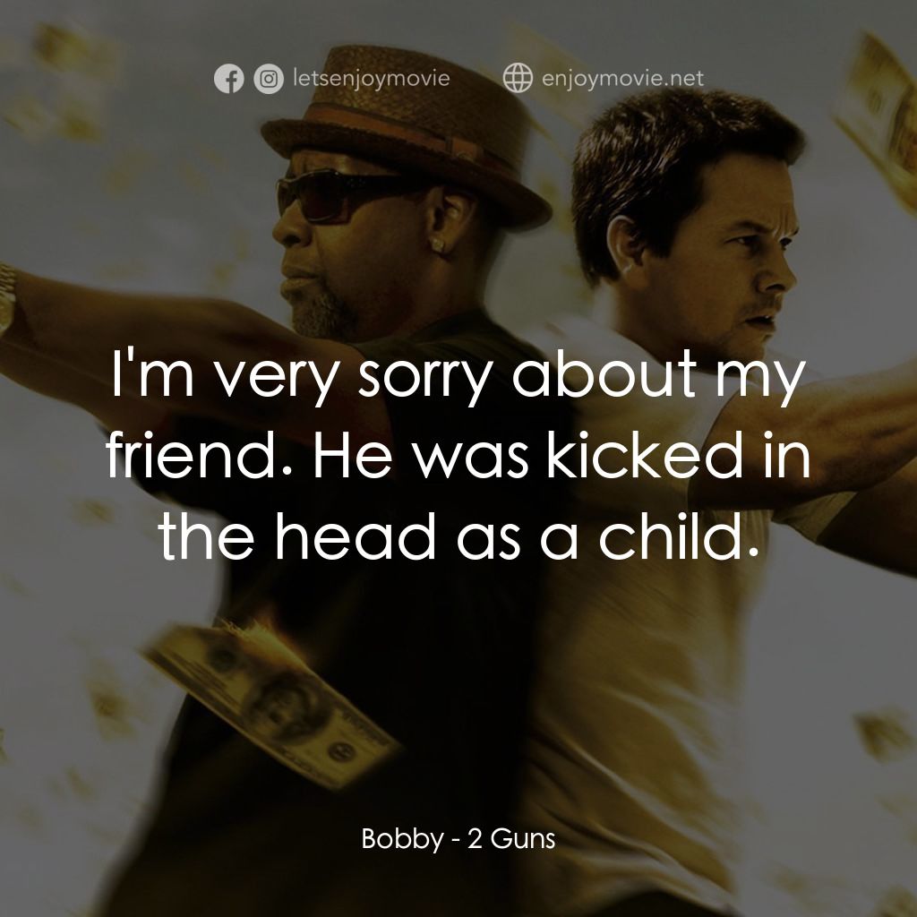 孖GUN雙雄電影對白：Bobby: I'm very sorry about my friend. He was kicked in the head as a child.