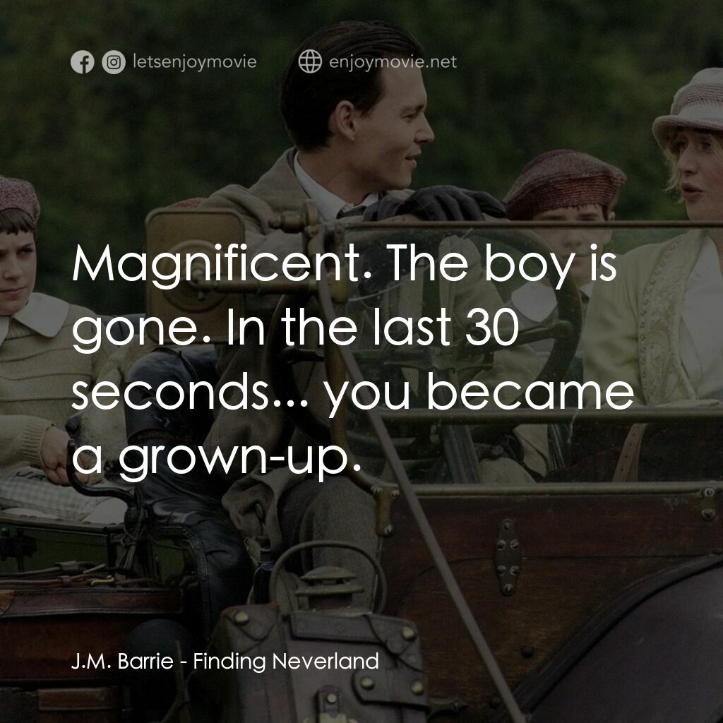 小飛俠前傳之魔幻童心電影對白：J.M. Barrie:  Magnificent. The boy is gone. In the last 30 seconds... you became 