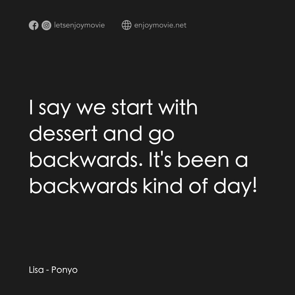 崖上の波兒電影對白：Lisa:  I say we start with dessert and go backwards. It's been a backwards kind o