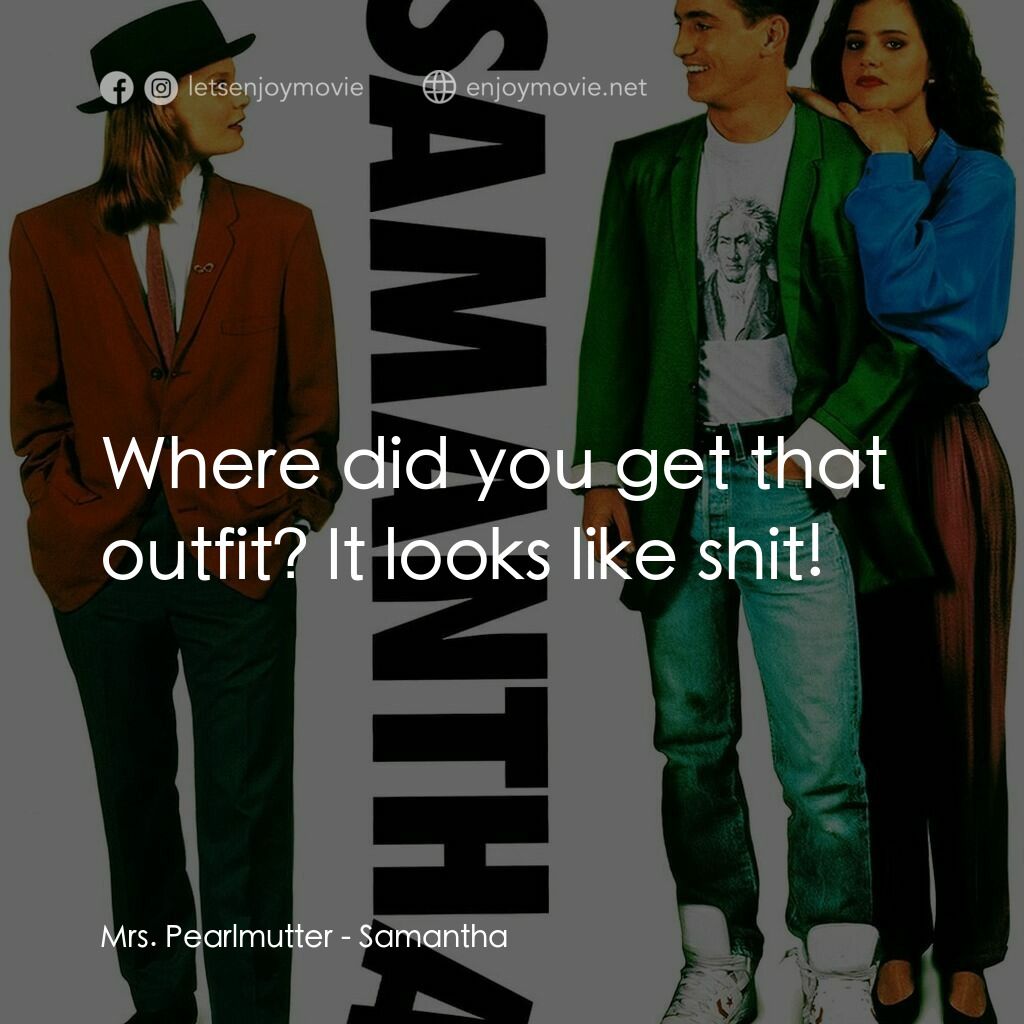 Samantha電影對白：Mrs. Pearlmutter:  Where did you get that outfit? It looks like shit!