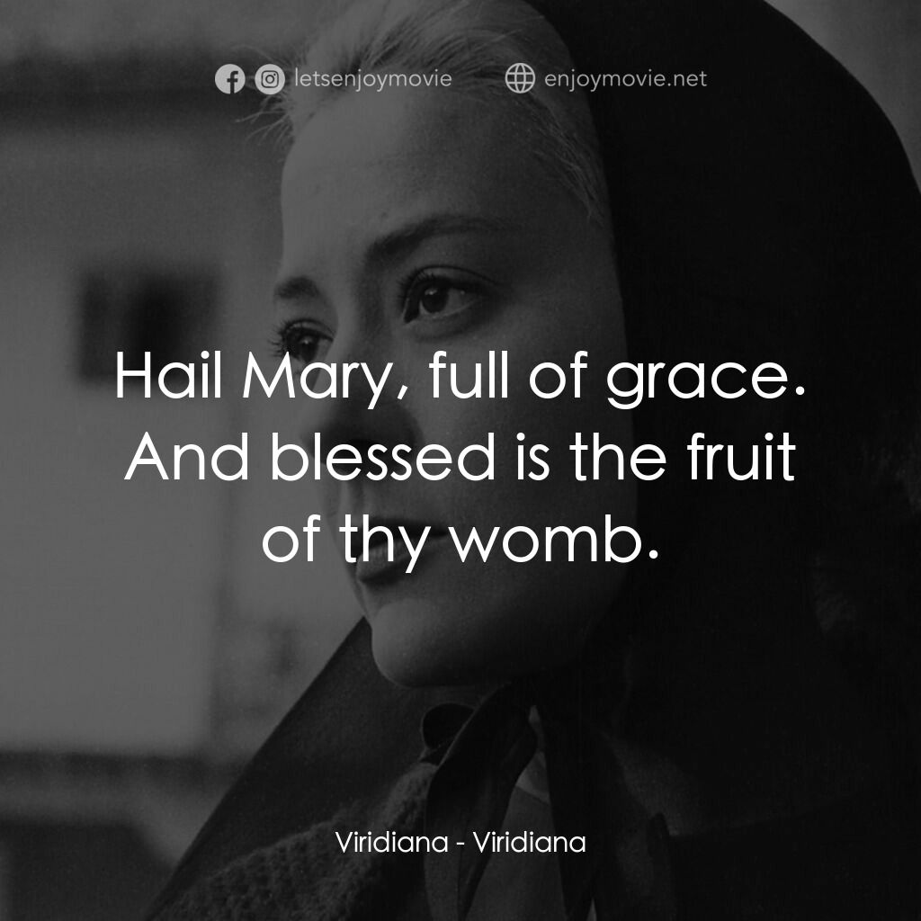 薇麗狄雅娜電影對白：Viridiana:  Hail Mary, full of grace. And blessed is the fruit of thy womb.