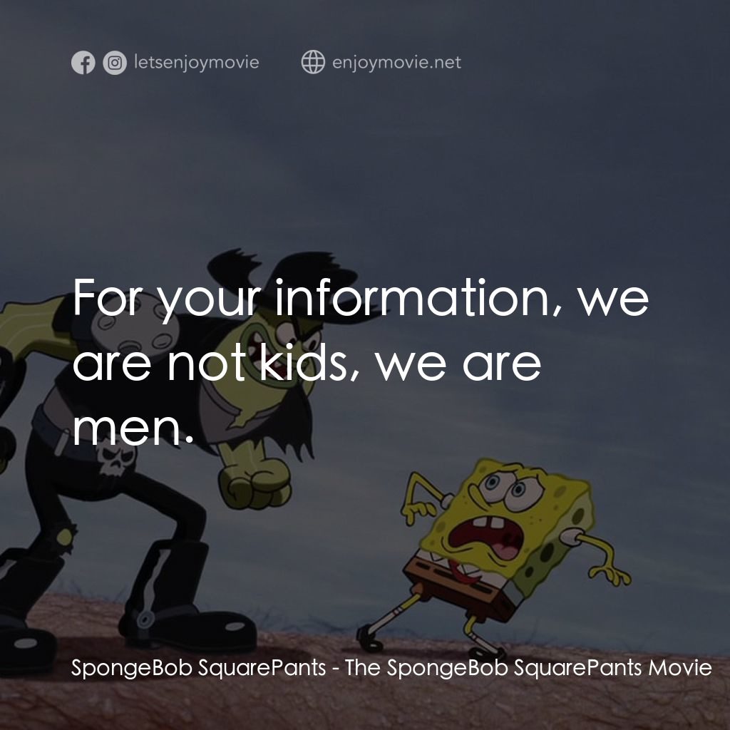 頑皮小海綿大電影電影對白：SpongeBob SquarePants: For your information, we are not kids, we are men.
