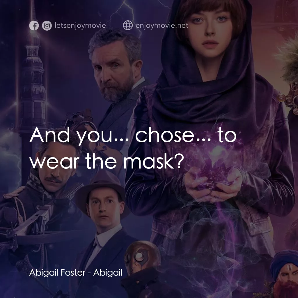 Abigail 魔域戰記電影對白：Abigail Foster: And you... chose... to wear the mask?