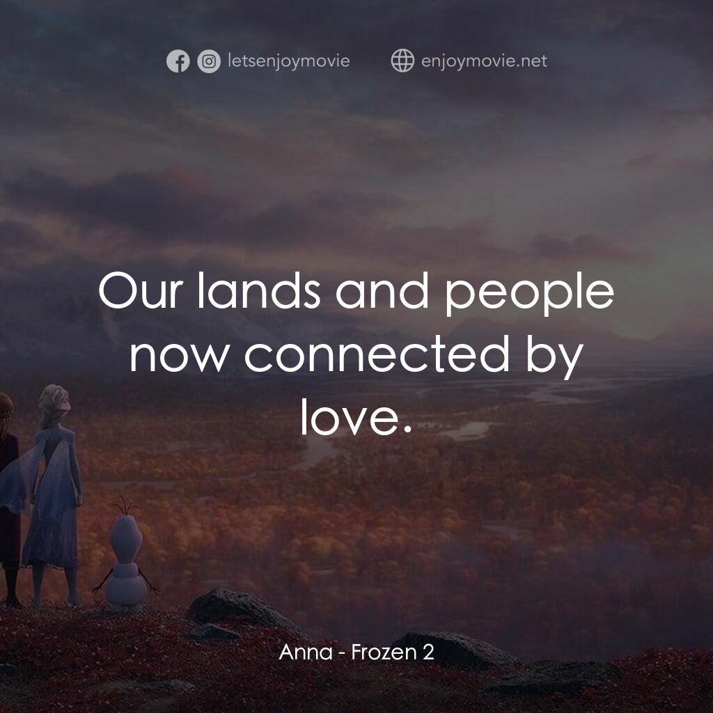 魔雪奇緣2電影對白：Anna:  Our lands and people now connected by love.