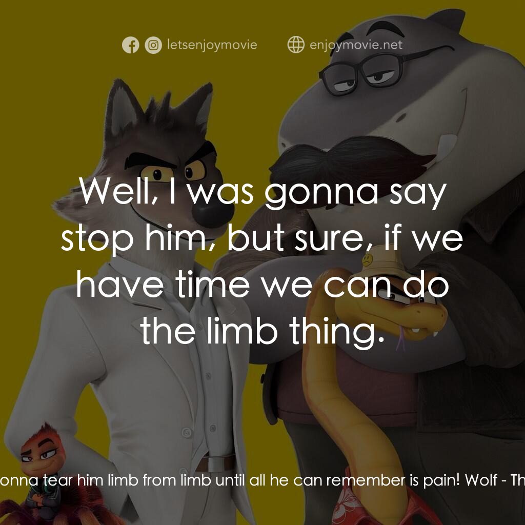 壞蛋聯盟2電影對白：Piranha:  I'm gonna tear him limb from limb until all he can remember is pain! Wo