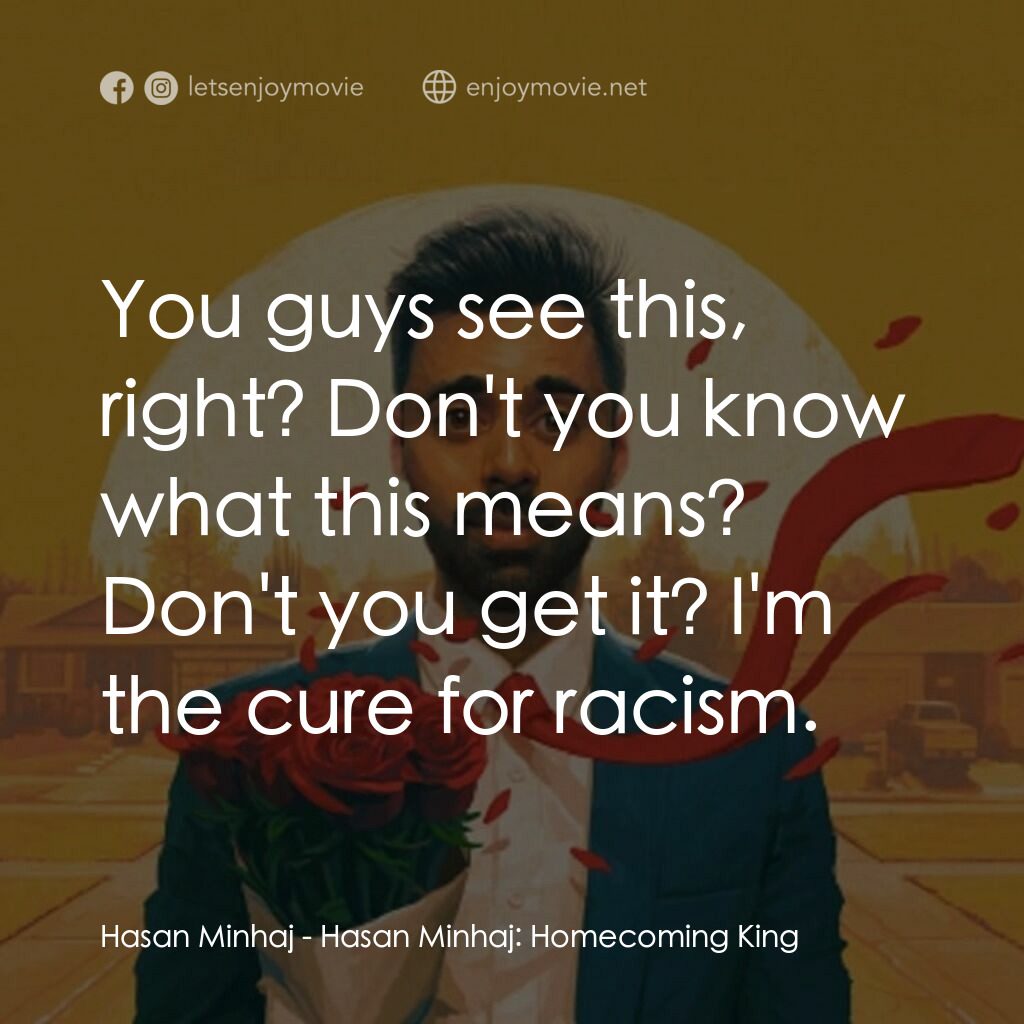 哈桑·明哈吉：衣錦還鄉電影對白：Hasan Minhaj:  You guys see this, right? Don't you know what this means? Don't yo