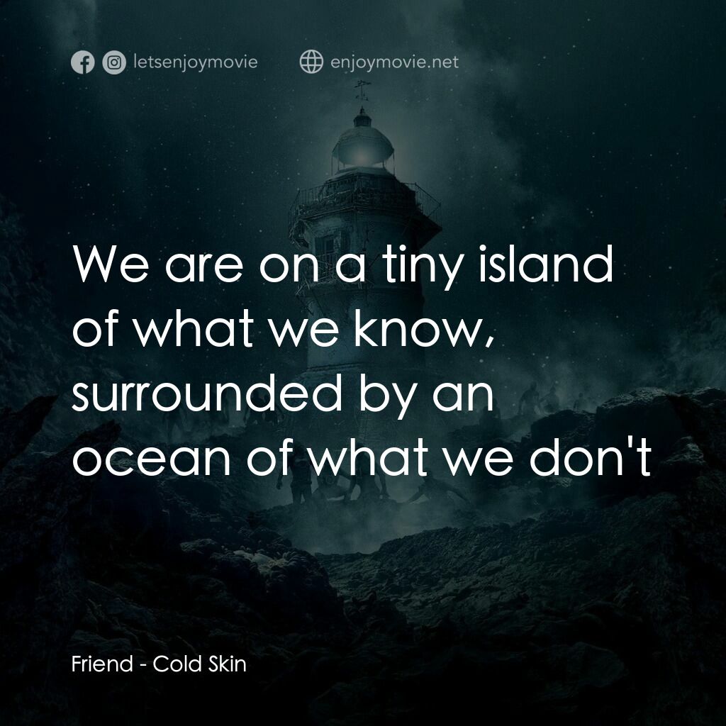《冰海異種》經典台詞：Friend:  We are on a tiny island of what we know,  ...