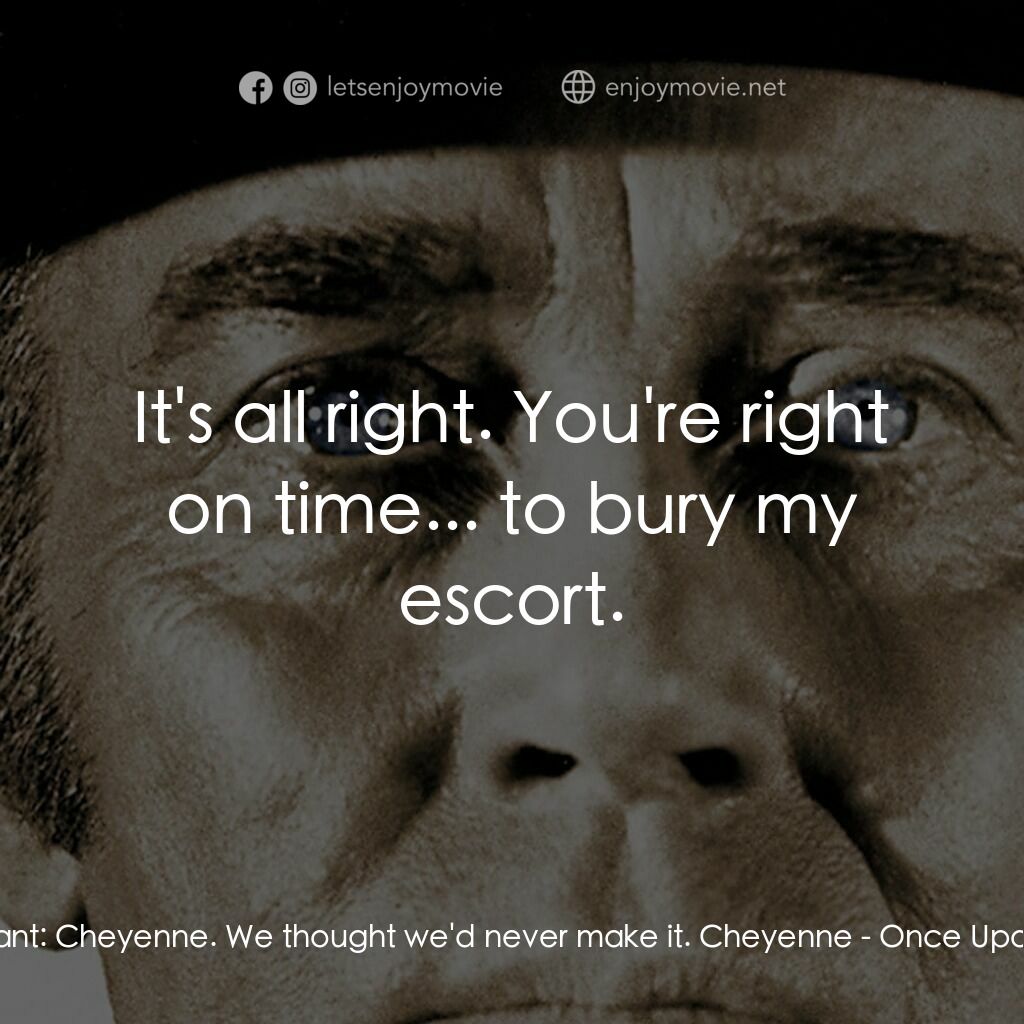 萬里狂沙萬里仇電影對白：Cheyenne's Lieutenant:  Cheyenne. We thought we'd never make it. Cheyenne:  It's 