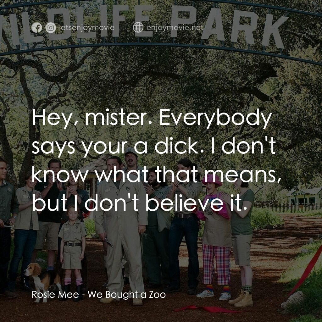 我們買了動物園電影對白：Rosie Mee:  Hey, mister. Everybody says your a dick. I don't know what that means