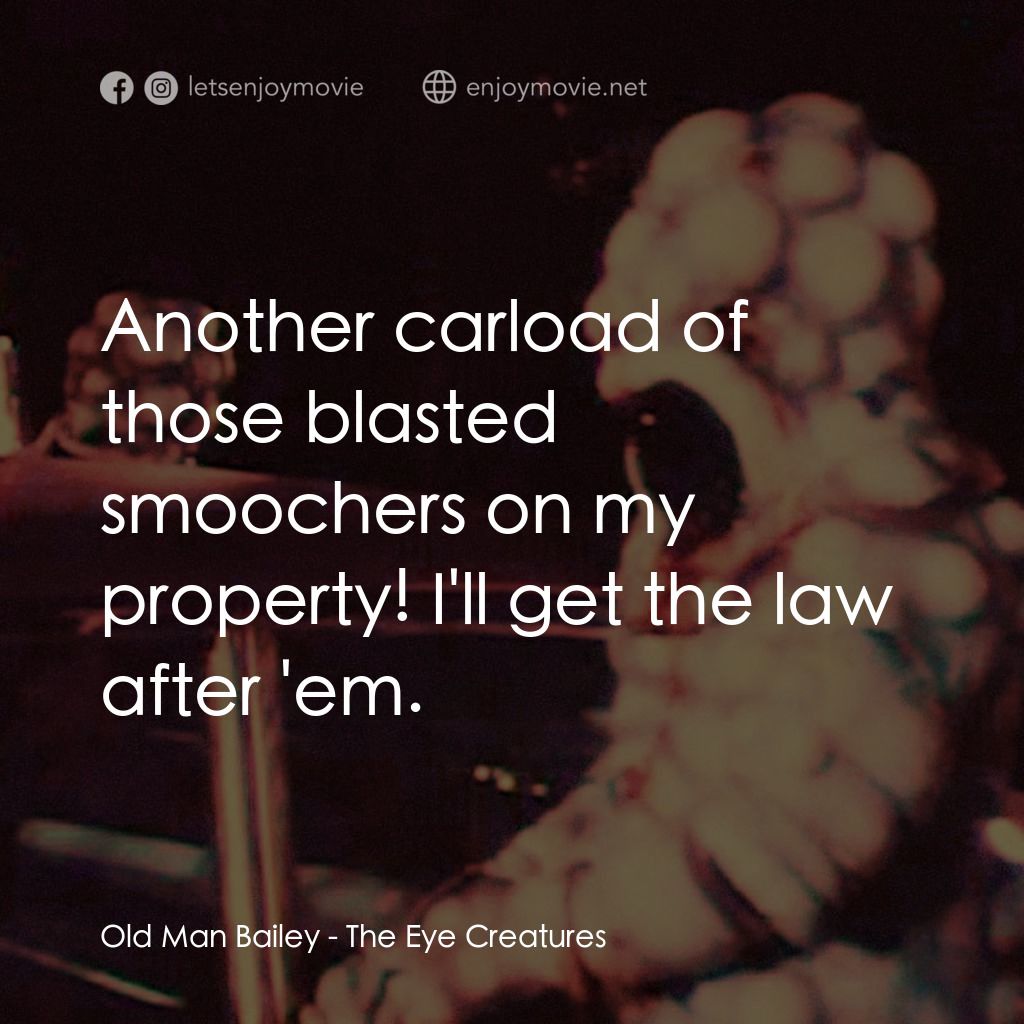 The Eye Creatures經典對白：Old Man Bailey: Another carload of those blasted smoochers on my property! I'll get the law after