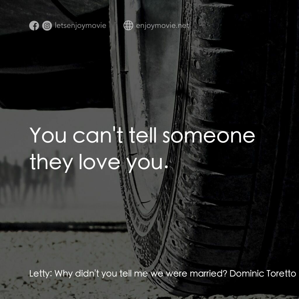 狂野時速7電影對白：Letty:  Why didn't you tell me we were married? Dominic Toretto:  You can't tell 