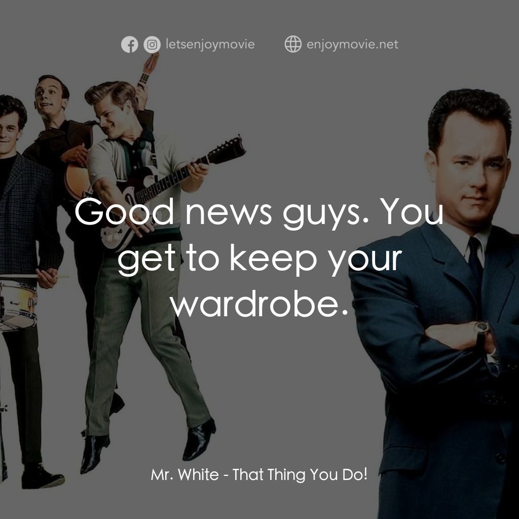 那一天傳奇電影對白：Mr. White: Good news guys. You get to keep your wardrobe.