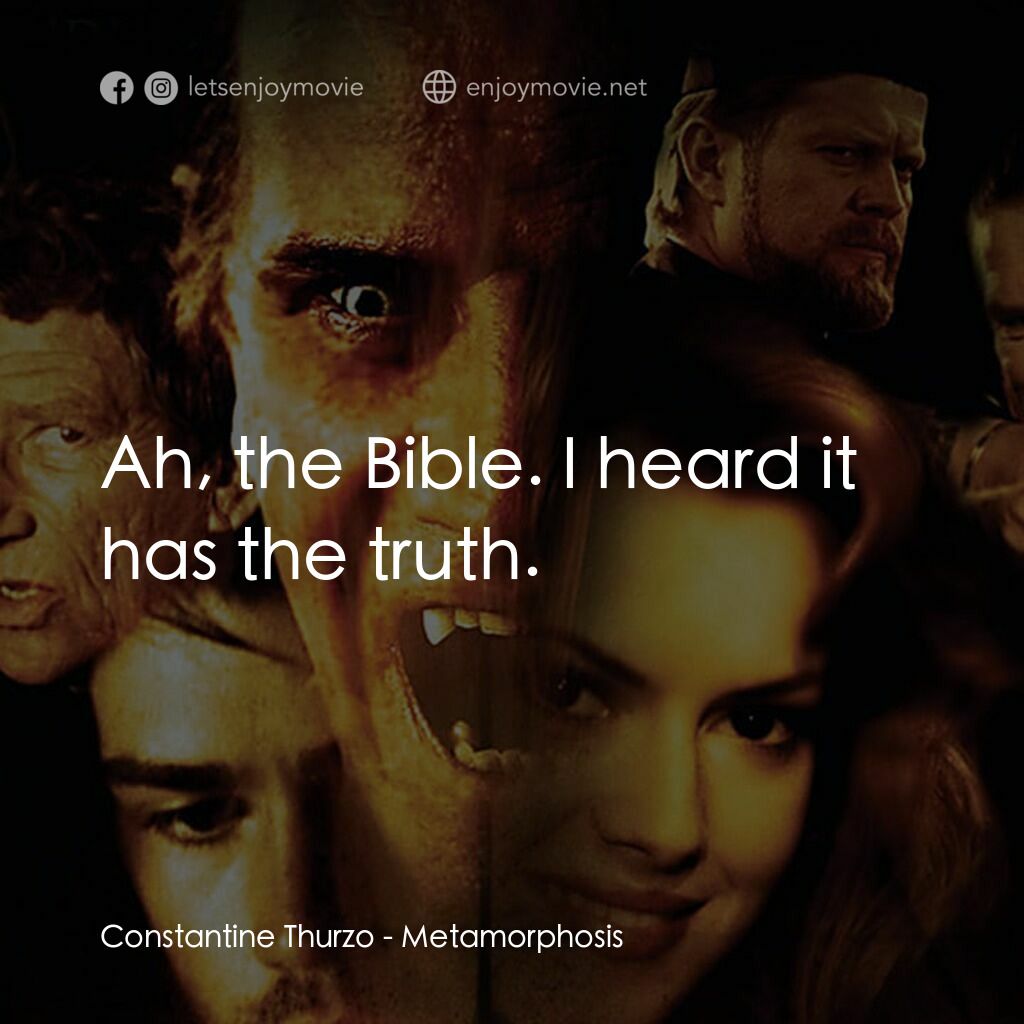 Metamorphosis電影對白：Constantine Thurzo:  Ah, the Bible. I heard it has the truth.