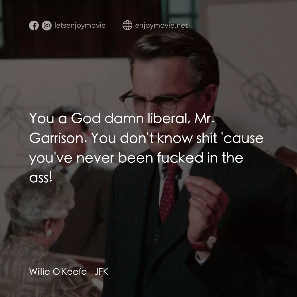 誰殺了甘迺迪電影對白：Willie O'Keefe:  You a God damn liberal, Mr. Garrison. You don't know shit 'cause