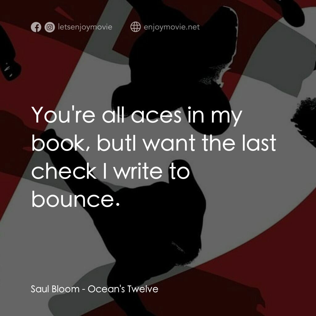 盜海豪情十二瞞徒電影對白：Saul Bloom:  You're all aces in my book, butI want the last check I write to boun
