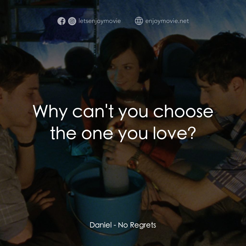 《No Regrets》經典台詞：Daniel: Why can't you choose the one you love?