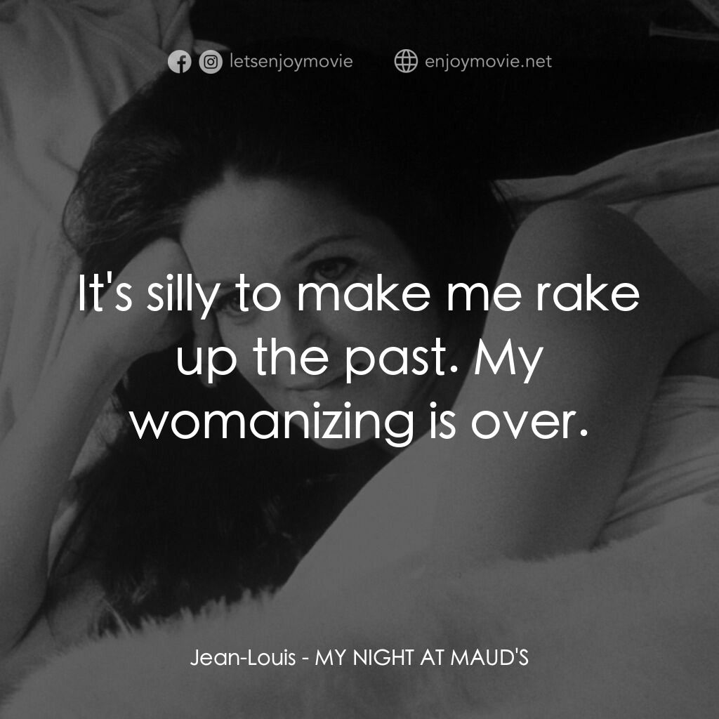 我在溫柔鄉電影對白：Jean-Louis:  It's silly to make me rake up the past. My womanizing is over.