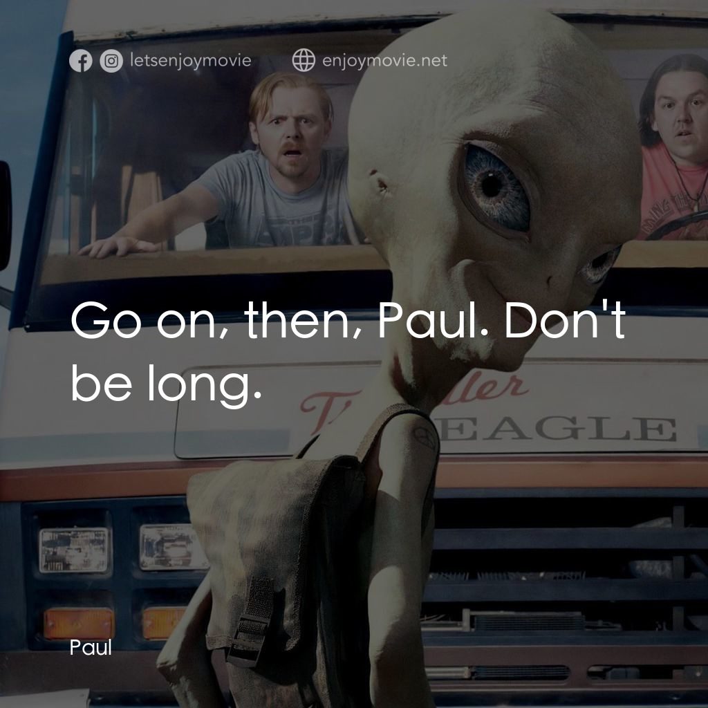 我們撞到外星人電影對白：Go on, then, Paul. Don't be long.