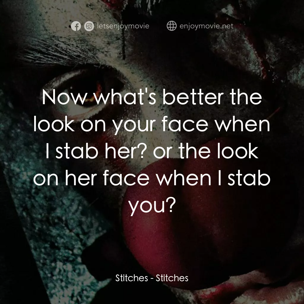 針電影對白：Stitches:  Now what's better the look on your face when I stab her? or the look o