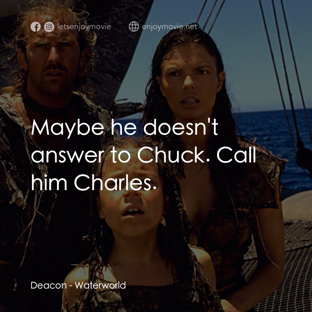 水世界電影對白：Deacon: Maybe he doesn't answer to Chuck. Call him Charles.