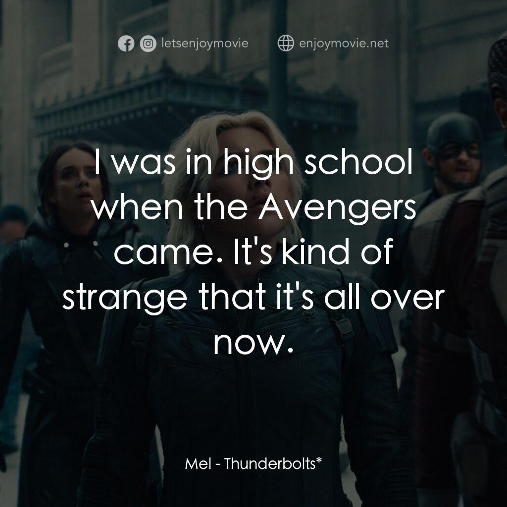 雷霆特攻隊*電影對白：Mel:  I was in high school when the Avengers came. It's kind of strange that it's